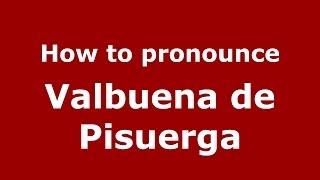 How to pronounce Valbuena De Pisuerga