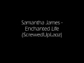 Samantha James - Enchanted Life (Screwed and Chopped)