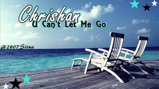 ♪♫ U Can&#39;t Let Me Go - by Chrishan ♪♫