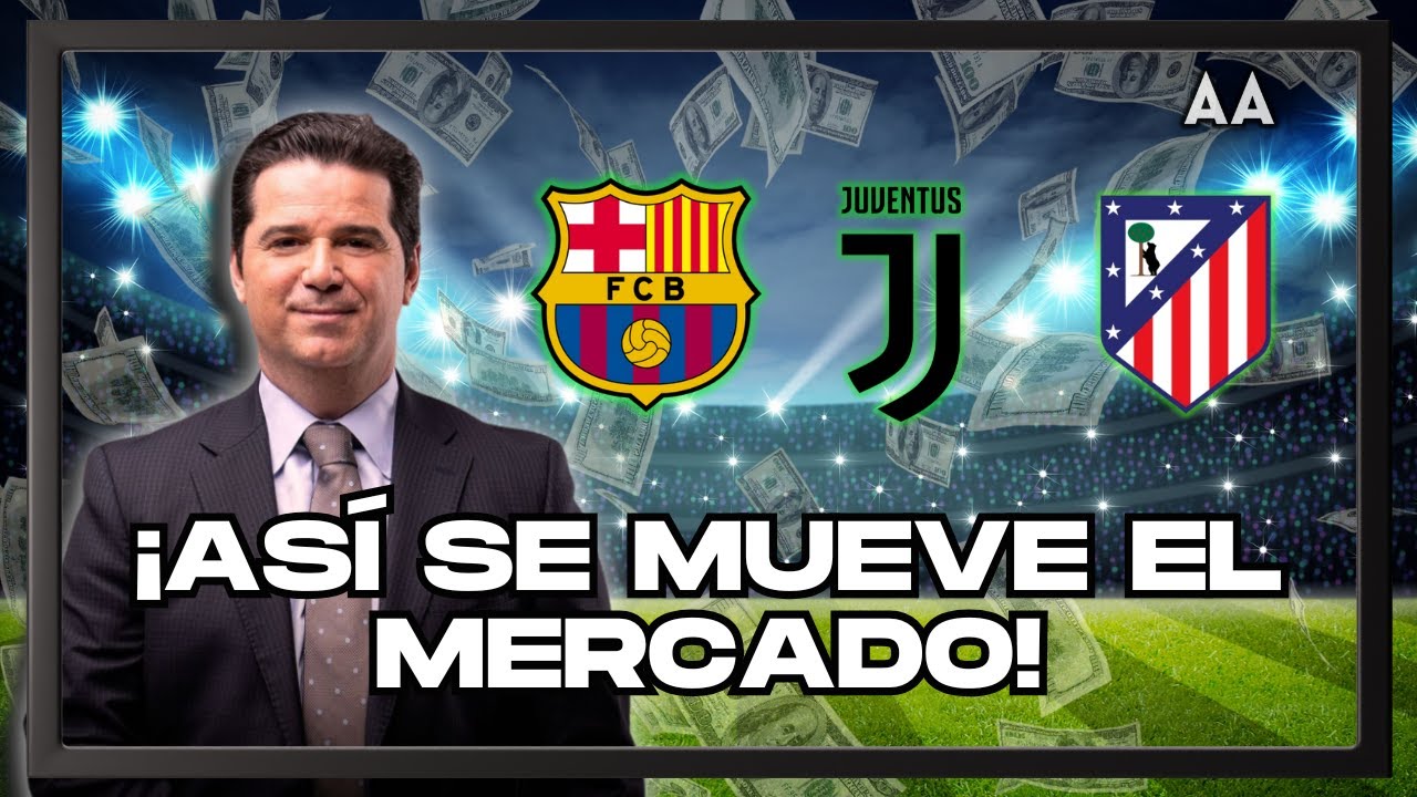 Mercado! Lo último del Barça, un lateral a la Juve, el Aleti vende bien 