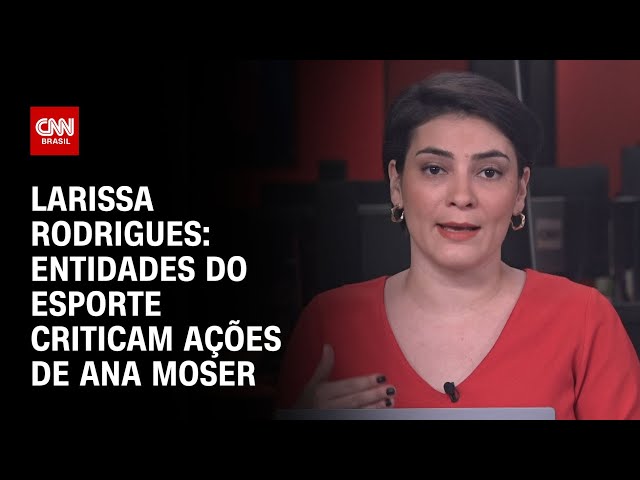 Larissa Rodrigues: Entidades do esporte criticam ações de Ana Moser | CNN NOVO DIA