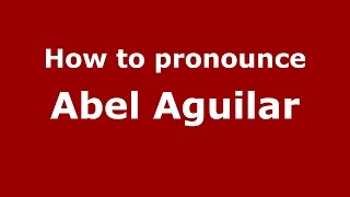 How to pronounce Abel Aguilar