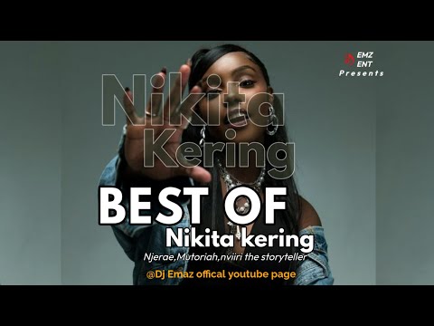 Best Of Nikita Kering | Dj Emaz  |mix 2025| VijanaBarubaru,NviiriThe Storyteller,Mutoriah,Njerae etc