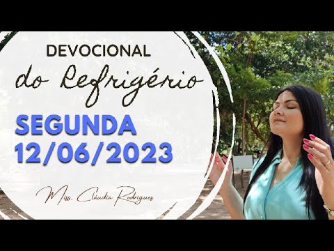 12/06/2023 - Devocional do Refrigério - reflexão e oração de hoje - Missionária Cláudia Rodrigues.
