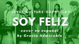 Jesus Culture -Happy Day (Soy Feliz) Cover en Español by Gracia Admirable