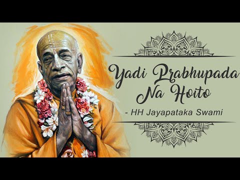 Yadi Prabhupada na hoito || Srila Prabhupada || HH Jayapataka Swami || Music Video