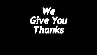 We Give You Thanks