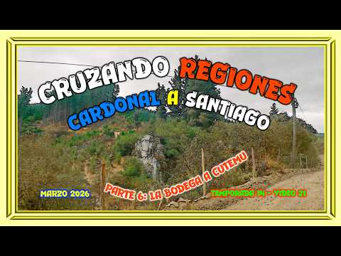 202603 De Pelluhue a Santiago. Parte 6: La Bodega a Cutemu (Los Brujos-Rarin-Cutemu)