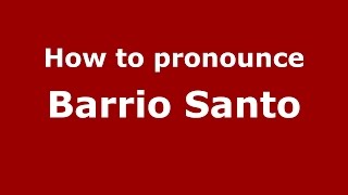 How to pronounce Barrio Santo