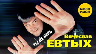 Вячеслав Евтых - Ты не верь (Official Video, 2022)