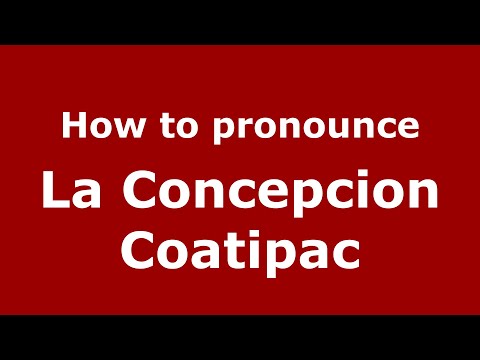 How to pronounce La Concepcion Coatipac (Mexico/Mexican Spanish) - PronounceNames.com