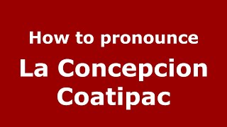 How to pronounce La Concepcion Coatipac