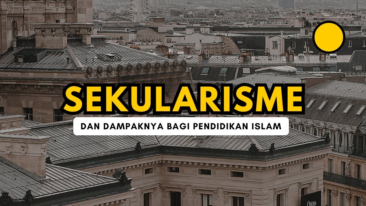 SEKULARISME dan Dampaknya bagi Pendidikan Islam