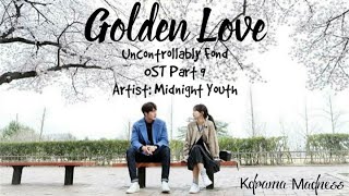[MV+LYRICS] UNCONTROLLABLY FOND | OST Part 9: Golden Love by Midnight Youth ♡