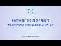 How To Create Posts On A Remote WordPress Site Using WordPress REST API