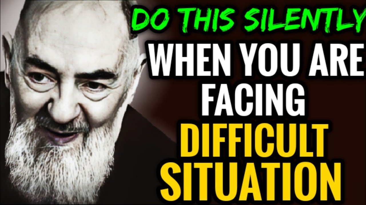 PADRE PIO: Do This Silently, When You are Facing DIFFICULT SITUATIONS