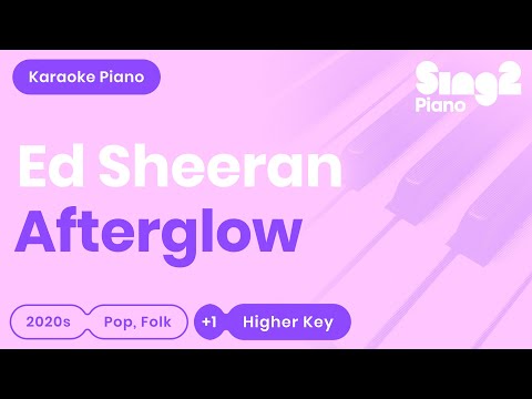 Ed Sheeran - Afterglow (Higher Key) Piano Karaoke