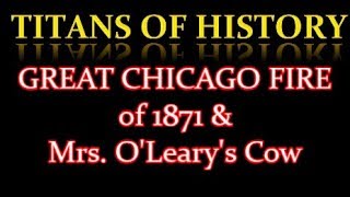 GREAT CHICAGO FIRE of 1871 &amp; Mrs  O&#39;Leary&#39;s Cow | There&#39;ll Be a Hot Time in the Old Town Tonight