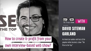 The Rise To The Top: How to create and profit from your own interview-based web show? [Video Show]
