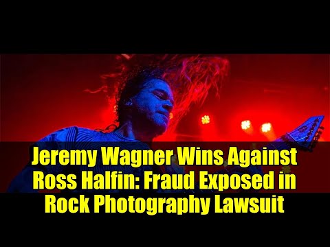 Jeremy Wagner Wins Against Ross Halfin: Fraud Exposed in Rock Photography Lawsuit