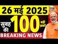 Today Breaking News LIVE 26 May 2025 की बड़ी खबरें Operation Sindoor Tej Prata