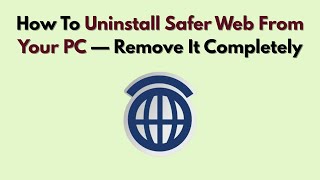 How To Uninstall Safer Web From Your PC — Remove It Completely