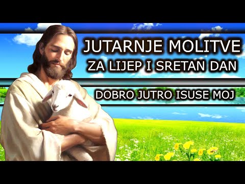 JUTARNJE MOLITVE ZA LIJEP I SRETAN DAN - DOBRO JUTRO ISUSE MOJ