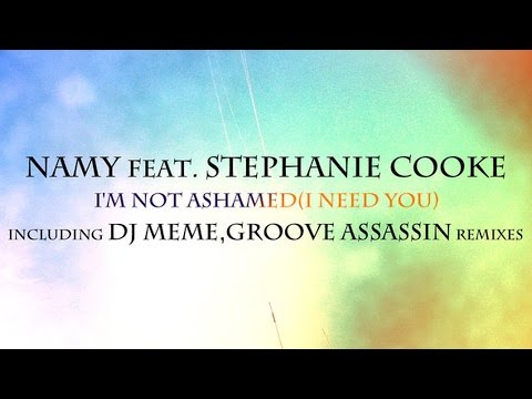 Namy feat. Stephanie Cooke - I'm Not Ashamed (I Need You) [Groove Assassin Main Mix]