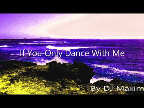 If You Only Dance With Me - By DJ Maxim (EDM)