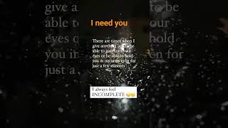 Your Presence makes me complete .I need you!