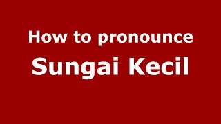 How to pronounce Sungai Kecil