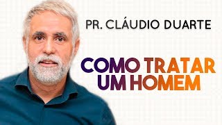 Pastor Cláudio Duarte - COMO TRATAR UM HOMEM | Palavras de Fé