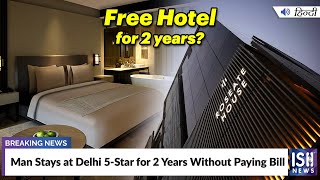 Man Stays at Delhi 5-Star for 2 Years Without Paying Bill