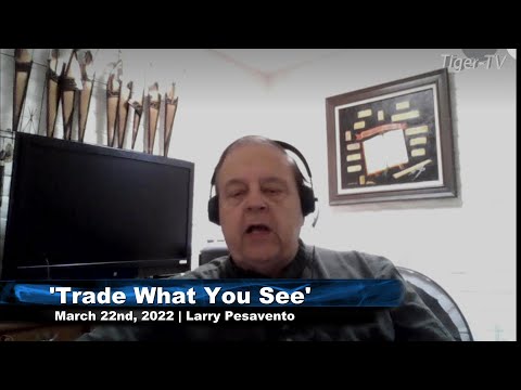 March 22nd, Trade What You See with Larry Pesavento on TFNN - 2022