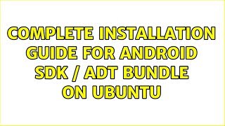 Ubuntu: Complete Installation Guide for Android SDK / ADT Bundle on Ubuntu