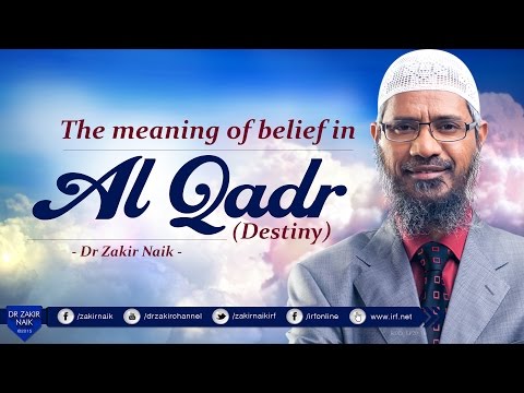 THE MEANING OF BELIEF IN AL QADR? BY DR ZAKIR NAIK