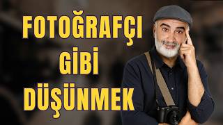 Fotoğrafçı Gibi Düşünmek | İyi Fotoğrafın Başladığı Yer.