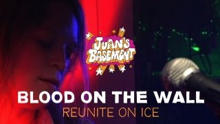 Blood On The Wall - Reunite On Ice - Juan's Basement