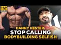 Danny Hester: Stop Calling Bodybuilding A Selfish Sport