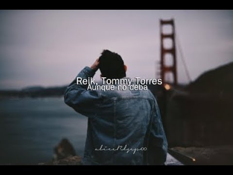 Reik, Tommy Torres - Aunque No Deba (Letra)