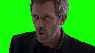 Dr. House “get over whatever it is and do your job” green screen