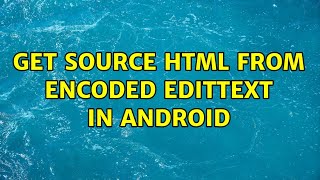 Get source HTML from encoded EditText in Android (2 Solutions!!)