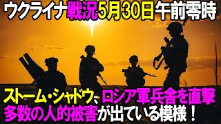 ハイライト・纏め - 【ウクライナ戦況】5月30日。ストーム・シャドウ、ロシア軍兵舎を直撃、ロシア軍に多数の人的被害が出ている模様!