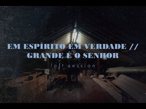 EM ESPÍRITO EM VERDADE // GRANDE É O SENHOR - MIQUEIAS MEDEIROS - LOFT SESSION