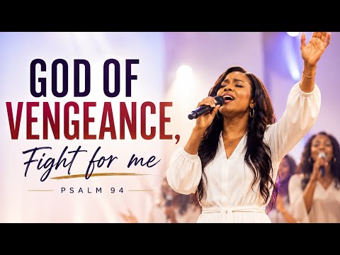 GOD OF VENGEANCE, FIGHT FOR ME | Powerful Warfare Worship | Psalm 94