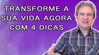 4 Dicas Para Transformar Imediatamente a Sua Vida