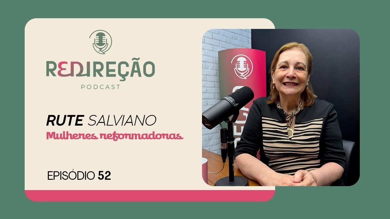 MULHERES REFORMADORAS | Rute Salviano | Podcast ReDireção - Episódio 52 | IPP TV