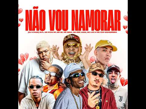 NÃO VOU NAMORAR - MC Ryan SP, MC GP, MC Don Juan, DuL, MC Dena, MC Luki e Phe Cachorrera (DJ Hyago)