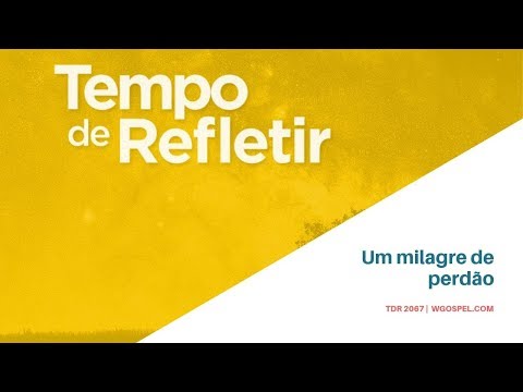 Tempo de Refletir 2067 - Um milagre de perdão