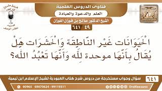 صورة [49 /641] الحيوانات غير الناطقة والحشرات هل يقال بأنها موحدة لله؟ الشيخ صالح الفوزان